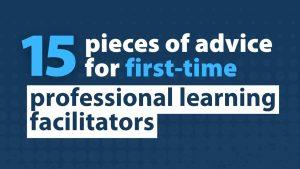 15 pieces of advice for first-time professional learning facilitators